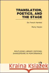 Translation, Poetics, and the Stage: Six French Hamlets Romy Heylen 9781138986053 Routledge