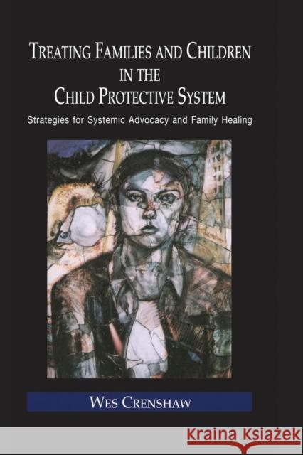 Treating Families and Children in the Child Protective System: Strategies for Systemic Advocacy and Family Healing Wes Crenshaw   9781138986152 Taylor and Francis