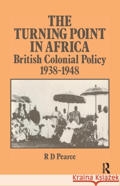 The Turning Point in Africa: British Colonial Policy 1938-48 Robert D. Pearce   9781138986251 Routledge