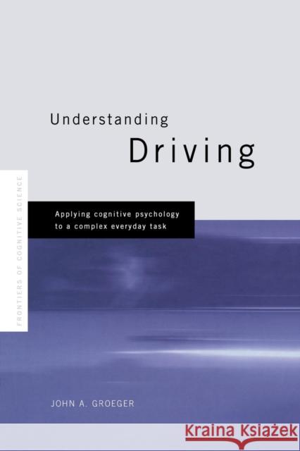 Understanding Driving: Applying Cognitive Psychology to a Complex Everyday Task John A. Groeger   9781138986459 Taylor and Francis