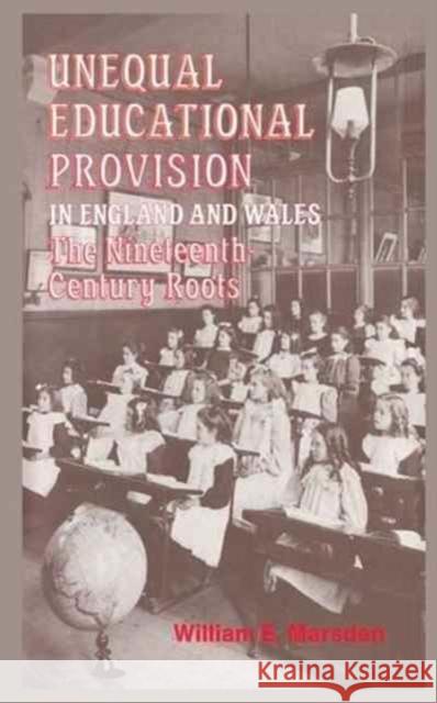 Unequal Educational Provision in England & Wales: The Nineteenth Century Roots W.E. Marsden 9781138986503 Taylor and Francis