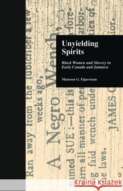 Unyielding Spirits: Black Women and Slavery in Early Canada and Jamaica Maureen G. Elgersman 9781138986565