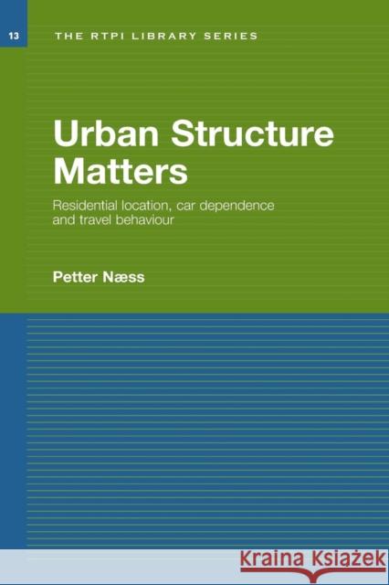 Urban Structure Matters: Residential Location, Car Dependence and Travel Behaviour Petter Naess   9781138986596