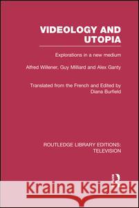 Videology and Utopia: Explorations in a New Medium Alfred Willener Guy Milliard Alex Ganty 9781138986725 Routledge