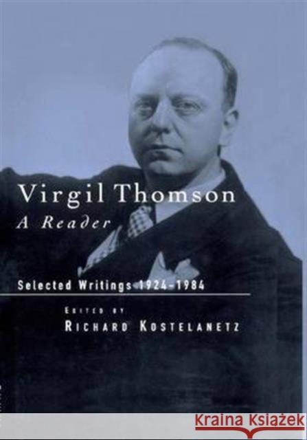 Virgil Thomson: A Reader: Selected Writings, 1924-1984 Richard Kostelanetz   9781138986763