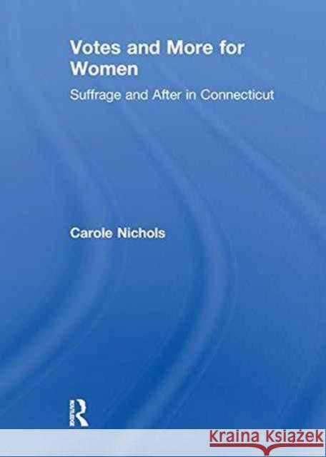 Votes and More for Women: Suffrage and After in Connecticut Carole Nicholas 9781138986862 Taylor and Francis