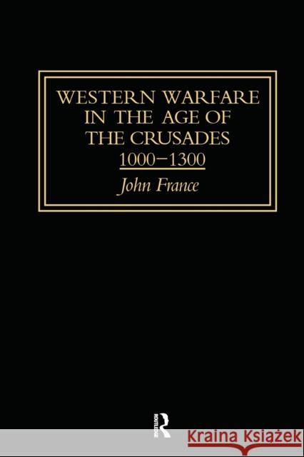 Western Warfare in the Age of the Crusades 1000-1300 John France 9781138987029