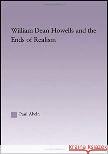 William Dean Howells and the Ends of Realism Paul Abeln   9781138987159