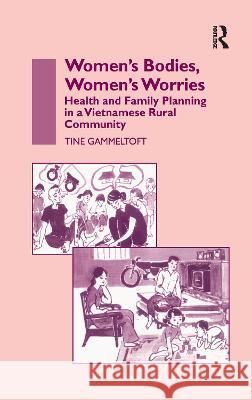 Women's Bodies, Women's Worries: Health and Family Planning in a Vietnamese Rural Commune Tine Gammeltoft 9781138987180