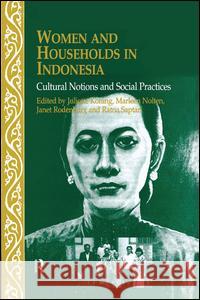 Women and Households in Indonesia: Cultural Notions and Social Practices J. Rodenburg Juliette Koning Marleen Nolten 9781138987210 Routledge