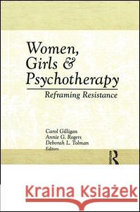 Women, Girls & Psychotherapy: Reframing Resistance Deborah L. Tolman Carol Gilligan Annie G. Rogers 9781138987272 Routledge