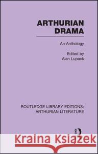 Arthurian Drama: An Anthology: An Anthology Lupack, Alan 9781138987555
