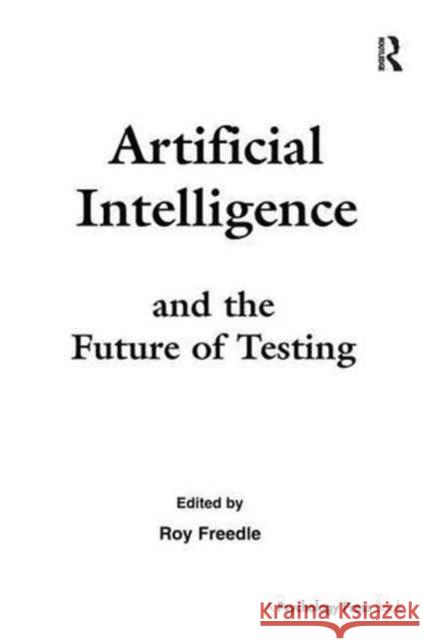 Artificial Intelligence and the Future of Testing Roy O. Freedle   9781138987562