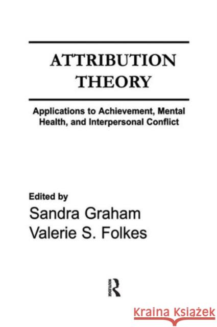 Attribution Theory: Applications to Achievement, Mental Health, and Interpersonal Conflict Sandra Graham Valerie S. Folkes 9781138987661