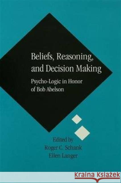 Beliefs, Reasoning, and Decision Making: Psycho-Logic in Honor of Bob Abelson Roger C. Schank Ellen Langer 9781138987777 Psychology Press