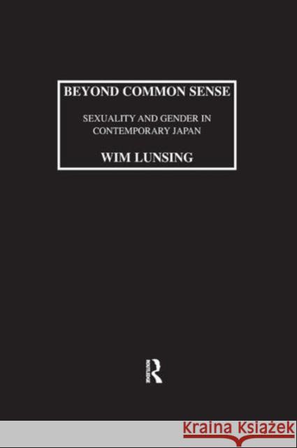 Beyond Common Sense: Sexuality and Gender in Contemporary Japan: Sexuality and Gender in Contemporary Japan Lunsing, Wim 9781138987807 Taylor and Francis