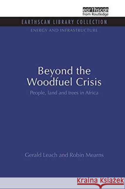 Beyond the Woodfuel Crisis: People, Land and Trees in Africa Gerald Leach Robin Mearns  9781138987838 Taylor and Francis