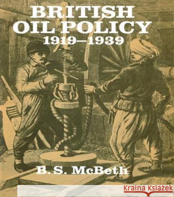 British Oil Policy 1919-1939 B. S. McBeth 9781138987968 Routledge