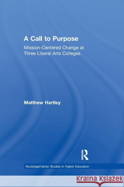 Call to Purpose: Mission-Centered Change at Three Liberal Arts Colleges Matthew Hartley   9781138988040 Taylor and Francis