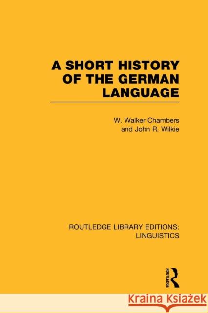 A Short History of the German Language (Rle Linguistics E: Indo-European Linguistics) William Walker Chambers John Ritchie Wilkie  9781138988125
