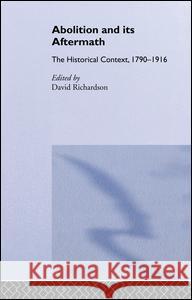 Abolition and Its Aftermath: The Historical Context 1790-1916 David Richardson 9781138988163 Routledge