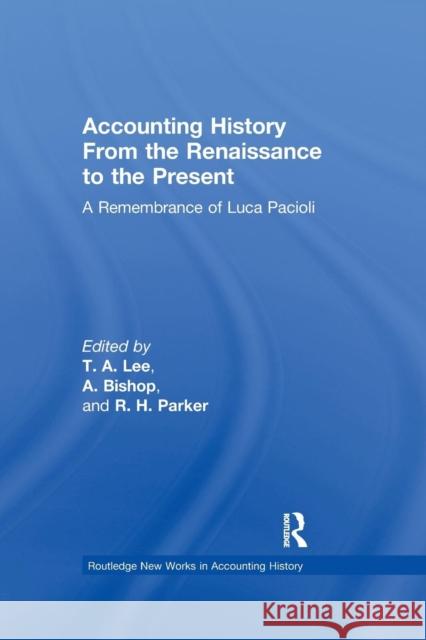 Accounting History from the Renaissance to the Present: A Remembrance of Luca Pacioli T. A. Lee A. Bishop R. H. Parker 9781138988248 Routledge