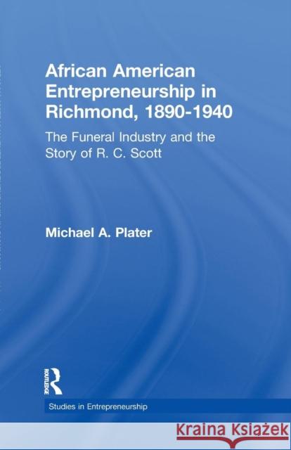 African American Entrepreneurship in Richmond, 1890-1940: The Funeral Industry and the Story of R.C. Scott Michael A. Plater 9781138988347 Routledge