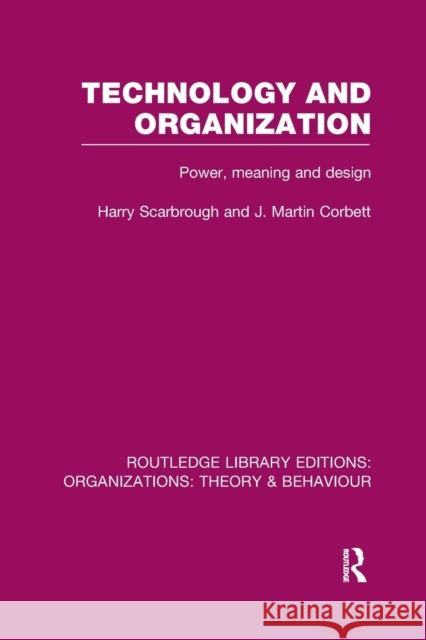 Technology and Organization (RLE: Organizations): Power, Meaning and Deisgn Scarbrough, Harry 9781138988484 Taylor and Francis