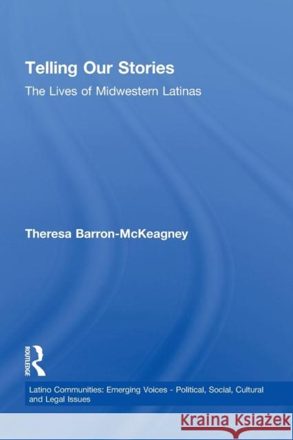 Telling Our Stories: The Lives of Latina Women Theresa Baron-McKeagney   9781138988590 Taylor and Francis