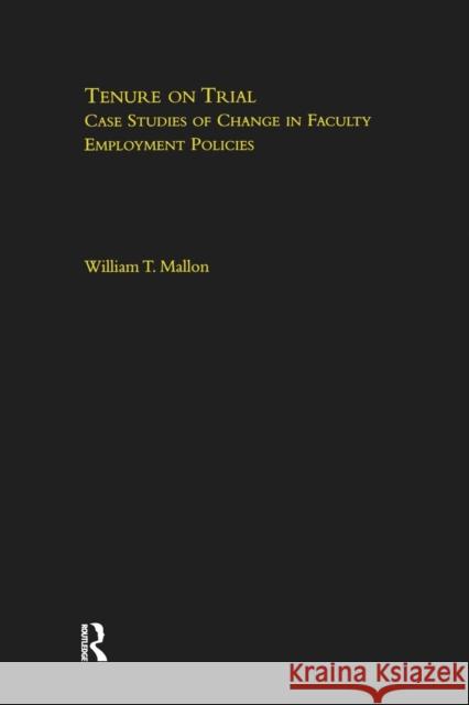 Tenure on Trial: Case Studies of Change in Faculty Appointment Policies William Mallon 9781138988644 Routledge