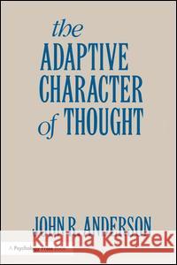 The Adaptive Character of Thought John R. Anderson 9781138988743 Psychology Press