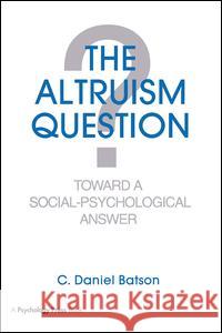 The Altruism Question: Toward a Social-Psychological Answer C. Daniel Batson 9781138988767