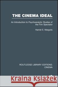 The Cinema Ideal: An Introduction to Psychoanalytic Studies of the Film Spectator Harriet E. Margolis 9781138988897 Routledge