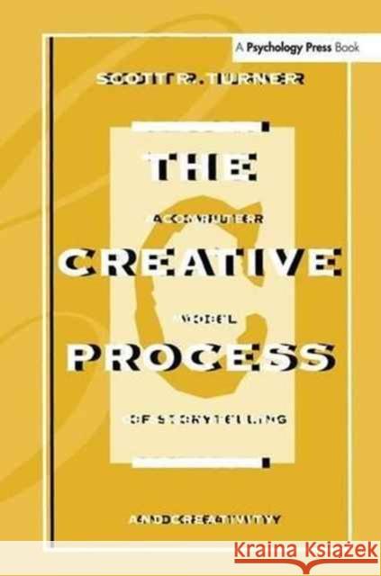 The Creative Process: A Computer Model of Storytelling and Creativity Scott R. Turner 9781138988996