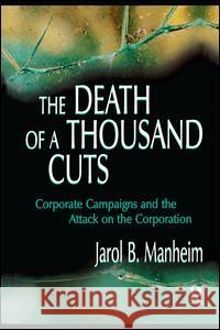 The Death of A Thousand Cuts: Corporate Campaigns and the Attack on the Corporation Manheim, Jarol B. 9781138989016 Routledge