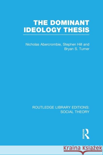 The Dominant Ideology Thesis (Rle Social Theory) Abercrombie, Nicholas 9781138989078 Taylor and Francis