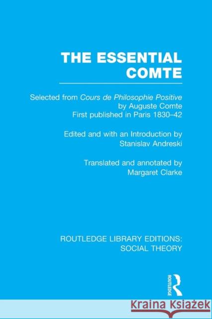 The Essential Comte (Rle Social Theory): Selected from 'Cours de Philosophie Positive' by Auguste Comte Andreski, Stanislav 9781138989184