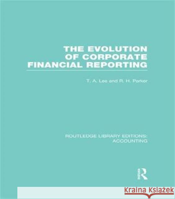 Evolution of Corporate Financial Reporting (Rle Accounting) T. A. Lee Robert H. Parker  9781138989221 Taylor and Francis
