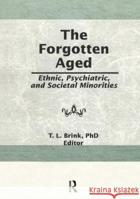 The Forgotten Aged: Ethnic, Psychiatric, and Societal Minorities Brink, T. L. 9781138989276 Taylor & Francis (ML)