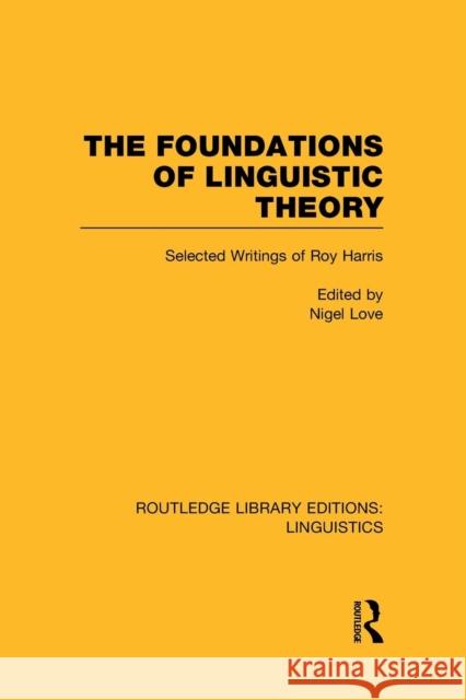 The Foundations of Linguistic Theory (Rle Linguistics B: Grammar): Selected Writings of Roy Harris Nigel Love   9781138989306 Taylor and Francis