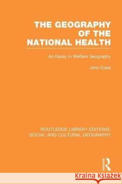 Geography of the National Health (Rle Social & Cultural Geography): An Essay in Welfare Geography John Eyles 9781138989375 Routledge