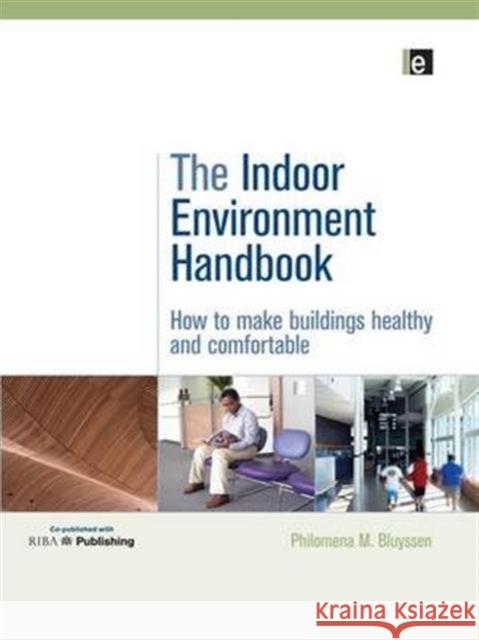 The Indoor Environment Handbook: How to Make Buildings Healthy and Comfortable Philomena Bluyssen   9781138989450 Taylor and Francis