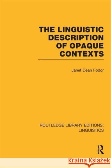 The Linguistic Description of Opaque Contexts (RLE Linguistics A: General Linguistics) Fodor, Janet Dean 9781138989535