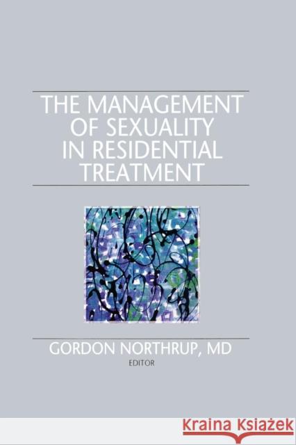 The Management of Sexuality in Residential Treatment Gordon Northrup 9781138989559 Routledge