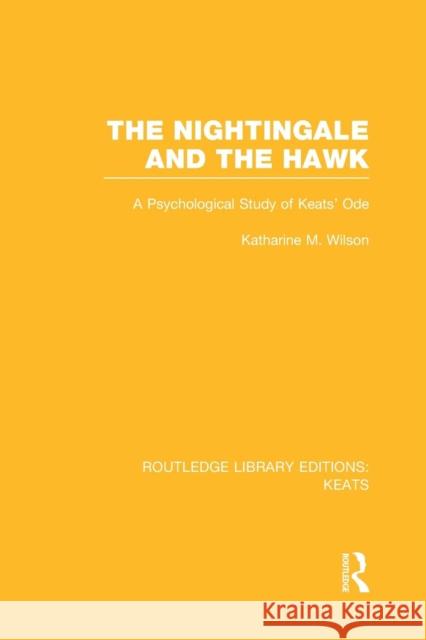 The Nightingale and the Hawk: A Psychological Study of Keats' Ode Katharine M. Wilson 9781138989603 Routledge