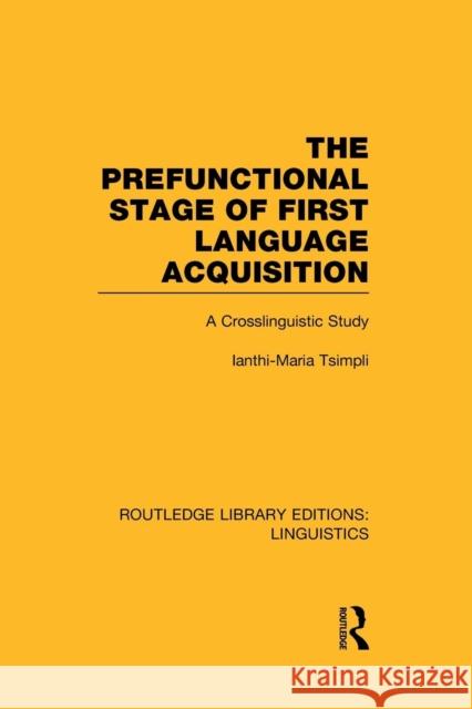 The Prefunctional Stage of First Language Acquistion (Rle Linguistics C: Applied Linguistics): A Crosslinguistic Study Ianthi-Maria Tsimpli   9781138989726