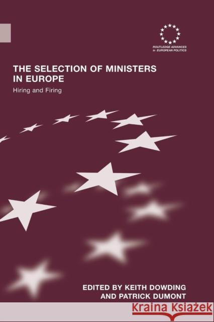 The Selection of Ministers in Europe: Hiring and Firing Keith Dowding Patrick Dumont 9781138989962