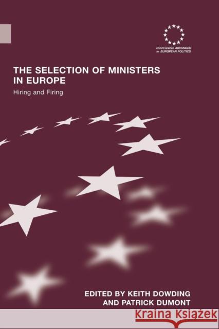 The Selection of Ministers in Europe: Hiring and Firing Keith Dowding Patrick Dumont 9781138989962 Routledge