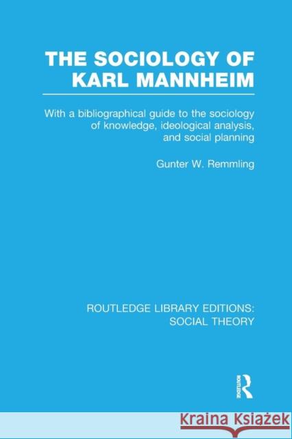 The Sociology of Karl Mannheim (Rle Social Theory): With a Bibliographical Guide to the Sociology of Knowledge, Ideological Analysis, and Social Plann Remmling, Gunter Werner 9781138990005