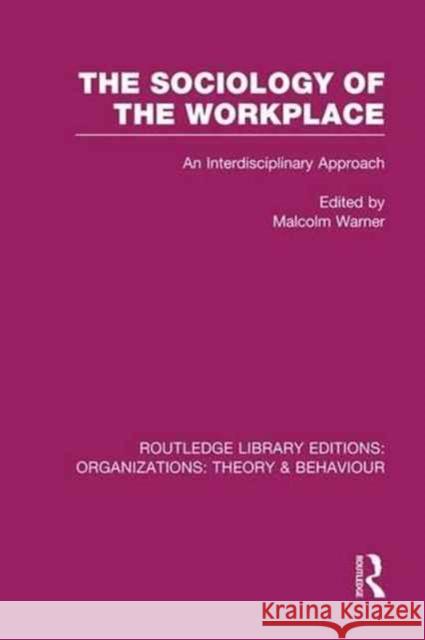 The Sociology of the Workplace (Rle: Organizations) Malcolm Warner 9781138990012